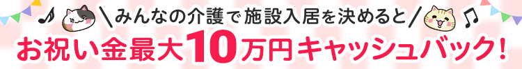 みんなの介護で施設入居を決めるとお祝い金最大10万円キャッシュバック
